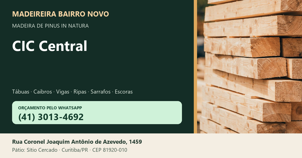 Madeireira Bairro Novo — CIC Central. Pinus in natura. Telefone e WhatsApp (41) 3013-4692. Pátio: Rua Coronel Joaquim Antônio de Azevedo, 1459 — Sítio Cercado, Curitiba/PR · CEP 81920-010.