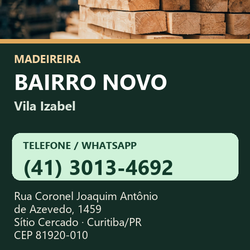 Madeireira Bairro Novo — Vila Izabel. Pinus in natura. Telefone e WhatsApp (41) 3013-4692. Pátio: Rua Coronel Joaquim Antônio de Azevedo, 1459 — Sítio Cercado, Curitiba/PR · CEP 81920-010.