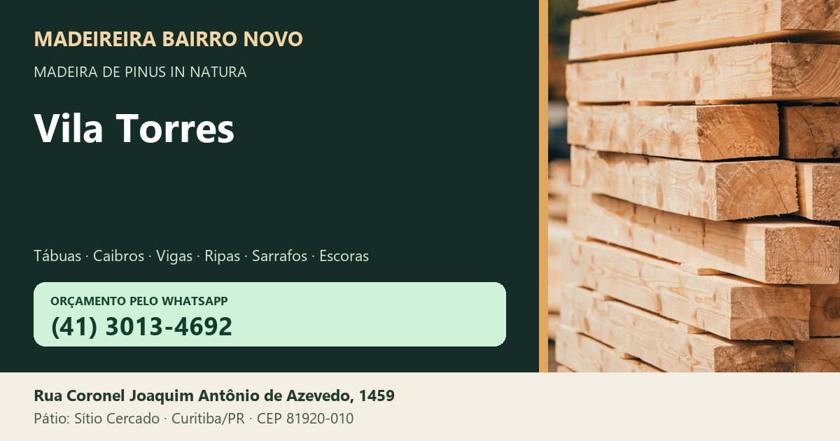 Madeireira Bairro Novo — Vila Torres. Pinus in natura. Telefone e WhatsApp (41) 3013-4692. Pátio: Rua Coronel Joaquim Antônio de Azevedo, 1459 — Sítio Cercado, Curitiba/PR · CEP 81920-010.