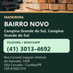 Madeireira Bairro Novo — Campina Grande do Sul, Campina Grande do Sul. Pinus in natura. Telefone e WhatsApp (41) 3013-4692. Pátio: Rua Coronel Joaquim Antônio de Azevedo, 1459 — Sítio Cercado, Curitiba/PR · CEP 81920-010.