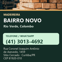 Madeireira Bairro Novo — Rio Verde, Colombo. Pinus in natura. Telefone e WhatsApp (41) 3013-4692. Pátio: Rua Coronel Joaquim Antônio de Azevedo, 1459 — Sítio Cercado, Curitiba/PR · CEP 81920-010.