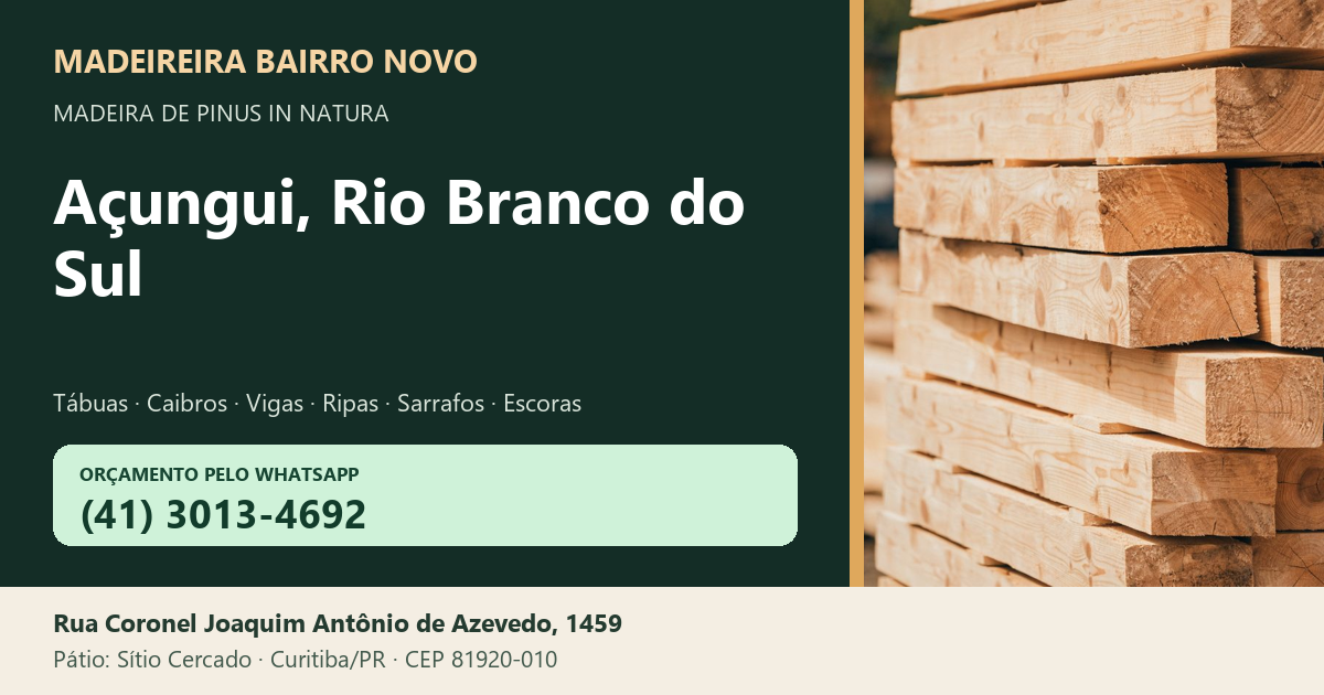 Madeireira Bairro Novo — Açungui, Rio Branco do Sul. Pinus in natura. Telefone e WhatsApp (41) 3013-4692. Pátio: Rua Coronel Joaquim Antônio de Azevedo, 1459 — Sítio Cercado, Curitiba/PR · CEP 81920-010.