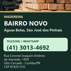 Madeireira Bairro Novo — Águas Belas, São José dos Pinhais. Pinus in natura. Telefone e WhatsApp (41) 3013-4692. Pátio: Rua Coronel Joaquim Antônio de Azevedo, 1459 — Sítio Cercado, Curitiba/PR · CEP 81920-010.