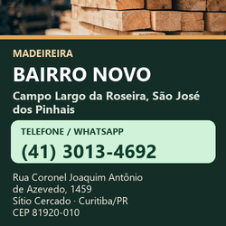 Madeireira Bairro Novo — Campo Largo da Roseira, São José dos Pinhais. Pinus in natura. Telefone e WhatsApp (41) 3013-4692. Pátio: Rua Coronel Joaquim Antônio de Azevedo, 1459 — Sítio Cercado, Curitiba/PR · CEP 81920-010.