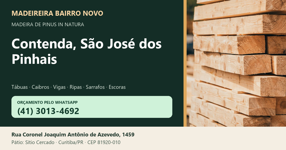 Madeireira Bairro Novo — Contenda, São José dos Pinhais. Pinus in natura. Telefone e WhatsApp (41) 3013-4692. Pátio: Rua Coronel Joaquim Antônio de Azevedo, 1459 — Sítio Cercado, Curitiba/PR · CEP 81920-010.