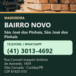 Madeireira Bairro Novo — São José dos Pinhais, São José dos Pinhais. Pinus in natura. Telefone e WhatsApp (41) 3013-4692. Pátio: Rua Coronel Joaquim Antônio de Azevedo, 1459 — Sítio Cercado, Curitiba/PR · CEP 81920-010.